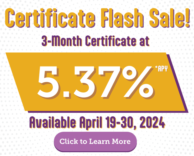 Certificate Flash Sale! 3-month Certificate at 5.37% APY*. Available 4/19-4/30/24 Only!