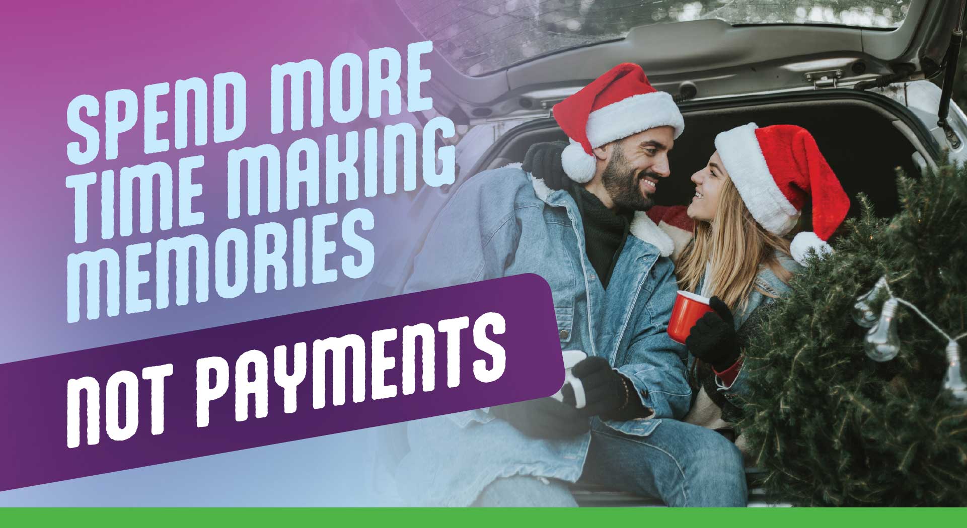 Spend more time making memories, not payments.