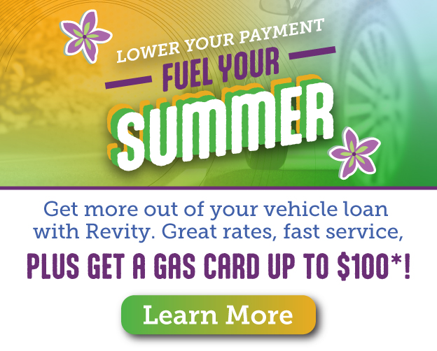 Lower Your Payment and Fuel Your Summer. Ger more out of your vehicle loan with Revity. Great rates, fast service, plus get a gas card up to $100.* Learn More.