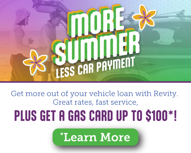 More Summer, Less Car Payment. Get more out of your vehicle loan with Revity. Great rates, fast service, plus get a gas card up to $100*! Click to learn more.