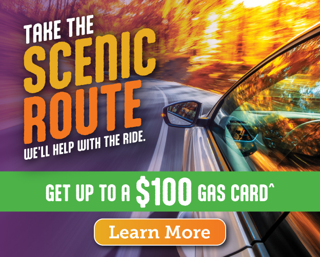 Take the scenic route! We'll help with the ride. Get up to a $100 gas card! Learn More.