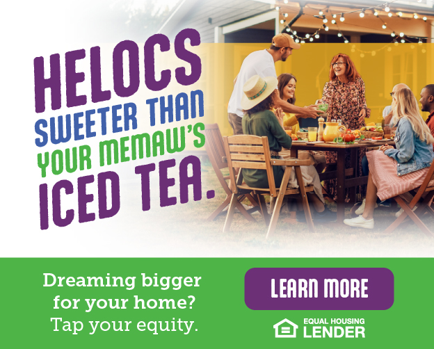 HELOCs sweeter than your MeMaw's Iced Tea. Dreaming bigger for your home? Tap your equity.