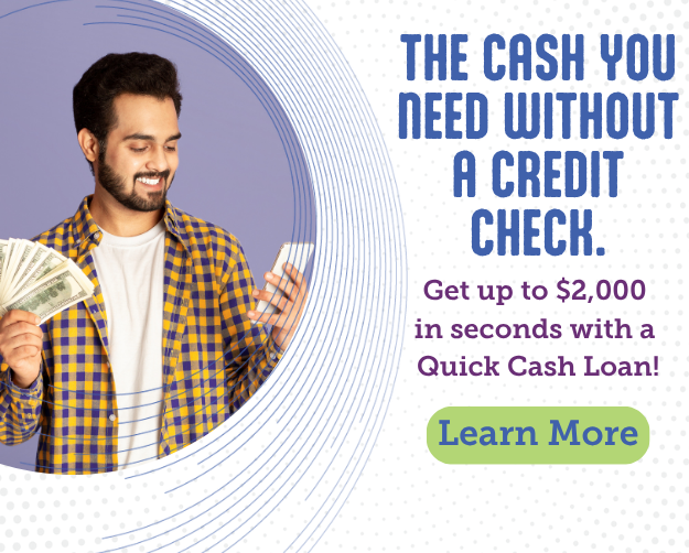 The cash you need without a credit check. Get up to $2000 in seconds with a Quick Cash Loan. Learn more.