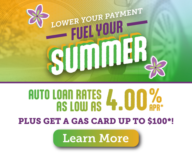 Lower Your Payment and Fuel Your Summer. Auto Rates as low as 4.00% APR*, plus get a gas card up to $100.* Learn More.